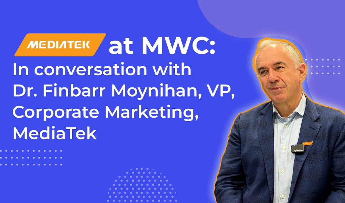 MediaTek at MWC 2024: In conversation with Dr. Finbarr Moynihan, VP, Corporate Marketing, MediaTek